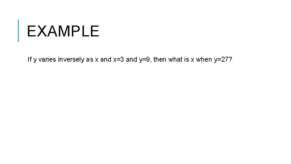 EXAMPLE If y varies inversely as x and x=3 and y=9, then what is