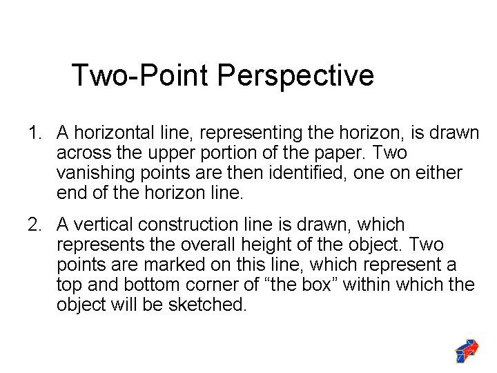 Two-Point Perspective 1. A horizontal line, representing the horizon, is drawn across the upper