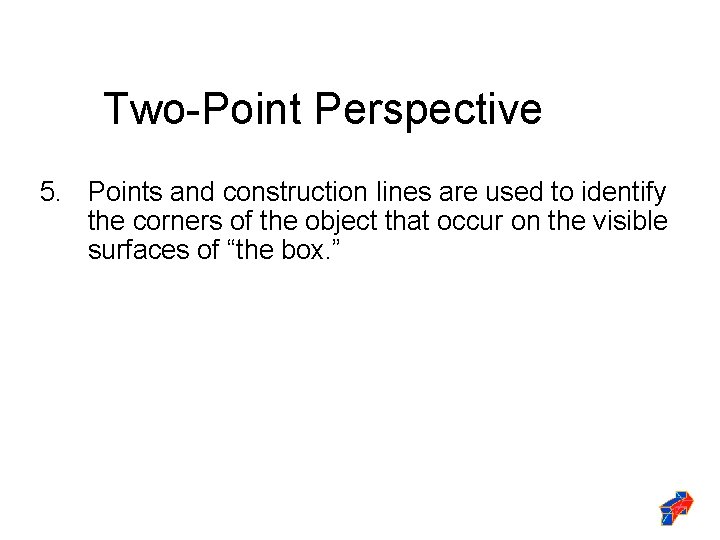 Two-Point Perspective 5. Points and construction lines are used to identify the corners of