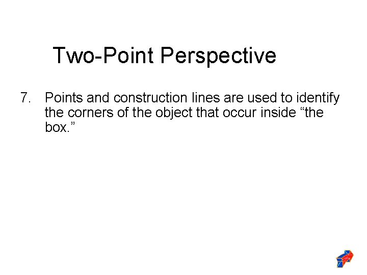 Two-Point Perspective 7. Points and construction lines are used to identify the corners of