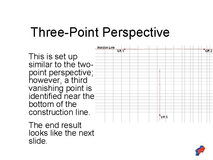 Three-Point Perspective This is set up similar to the twopoint perspective; however, a third