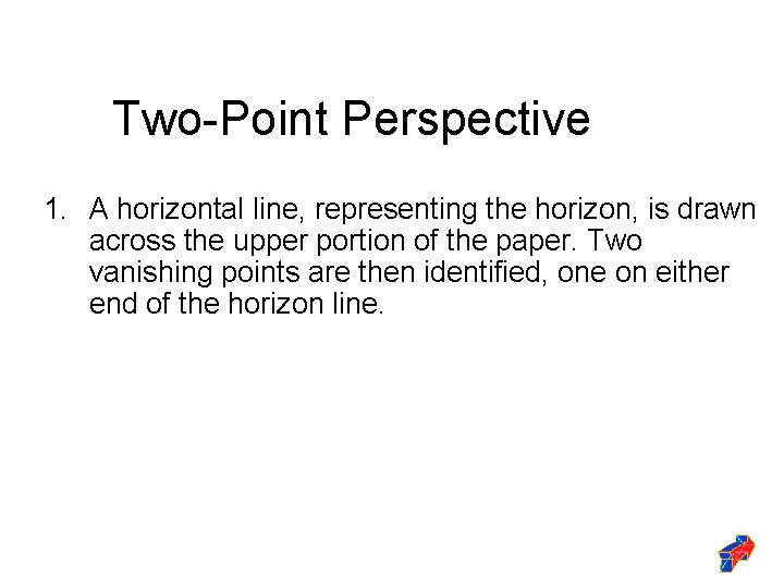 Two-Point Perspective 1. A horizontal line, representing the horizon, is drawn across the upper