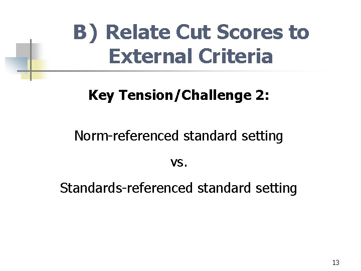 B) Relate Cut Scores to External Criteria Key Tension/Challenge 2: Norm-referenced standard setting vs.