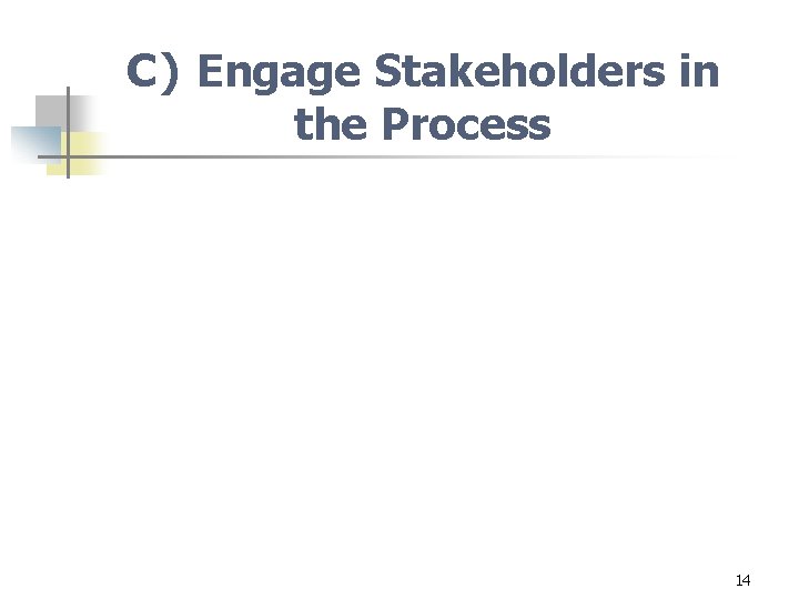 C) Engage Stakeholders in the Process 14 