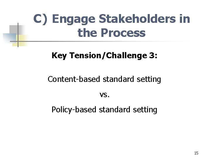 C) Engage Stakeholders in the Process Key Tension/Challenge 3: Content-based standard setting vs. Policy-based