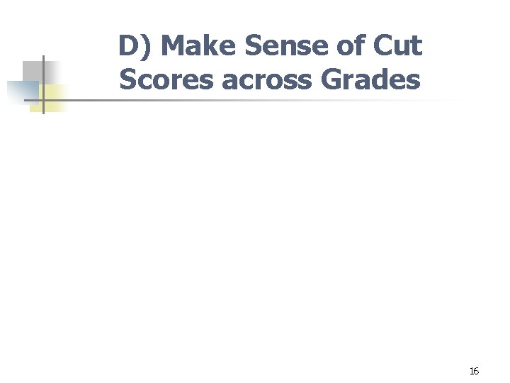 D) Make Sense of Cut Scores across Grades 16 