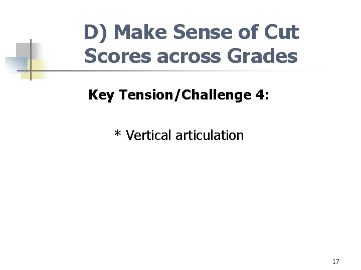 D) Make Sense of Cut Scores across Grades Key Tension/Challenge 4: * Vertical articulation
