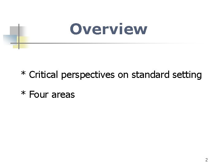 Overview * Critical perspectives on standard setting * Four areas 2 