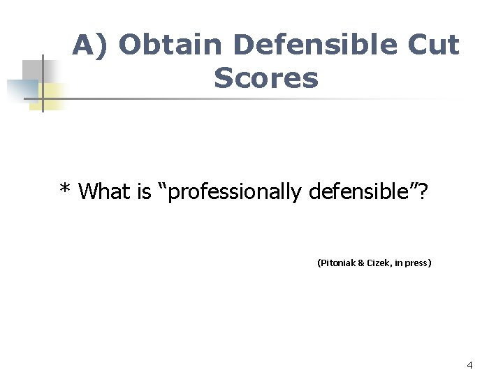 A) Obtain Defensible Cut Scores * What is “professionally defensible”? (Pitoniak & Cizek, in
