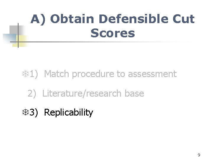 A) Obtain Defensible Cut Scores 1) Match procedure to assessment 2) Literature/research base 3)
