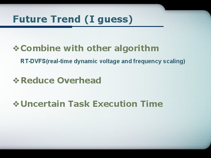 Future Trend (I guess) v Combine with other algorithm RT-DVFS(real-time dynamic voltage and frequency