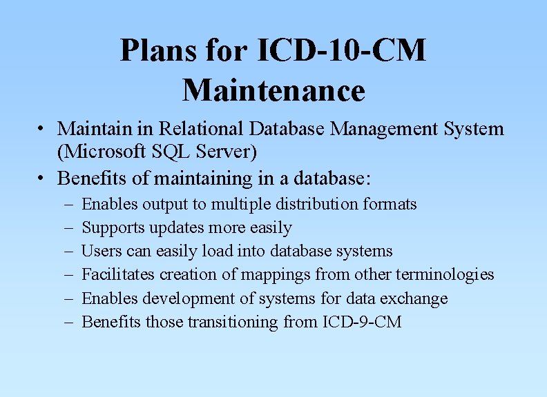 Plans for ICD-10 -CM Maintenance • Maintain in Relational Database Management System (Microsoft SQL