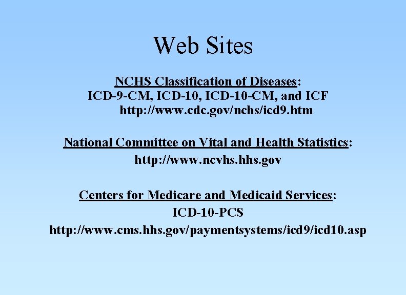 Web Sites NCHS Classification of Diseases: ICD-9 -CM, ICD-10 -CM, and ICF http: //www.