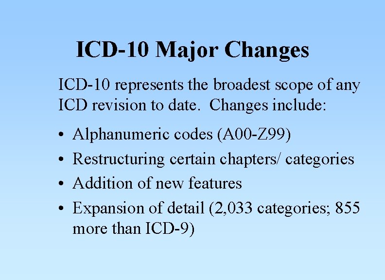 ICD-10 Major Changes ICD-10 represents the broadest scope of any ICD revision to date.