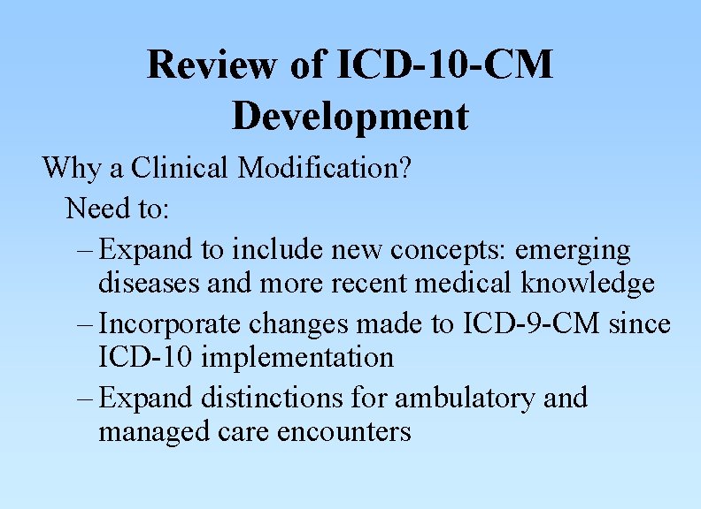 Review of ICD-10 -CM Development Why a Clinical Modification? Need to: – Expand to