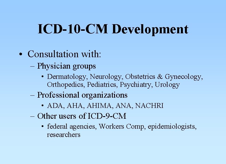 ICD-10 -CM Development • Consultation with: – Physician groups • Dermatology, Neurology, Obstetrics &