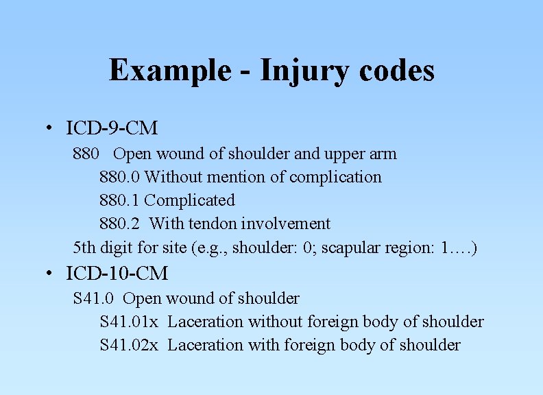 Example - Injury codes • ICD-9 -CM 880 Open wound of shoulder and upper