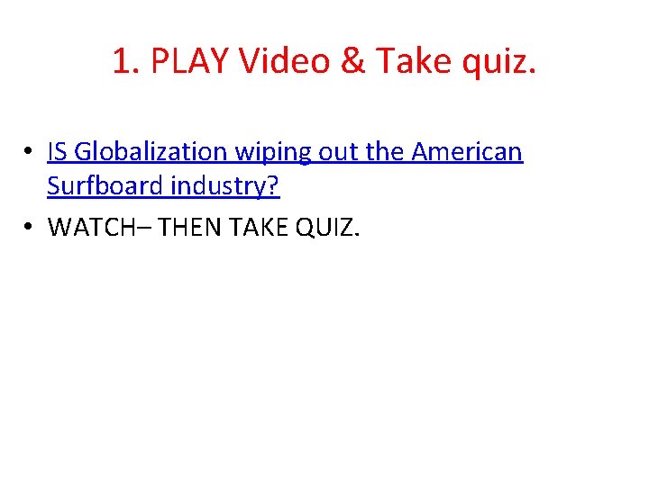 1. PLAY Video & Take quiz. • IS Globalization wiping out the American Surfboard