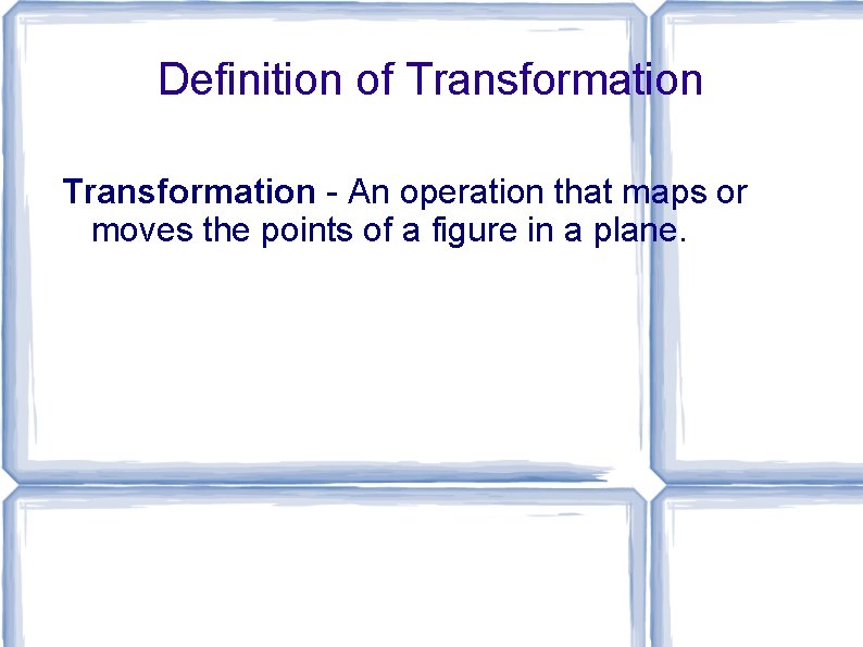 Definition of Transformation - An operation that maps or moves the points of a