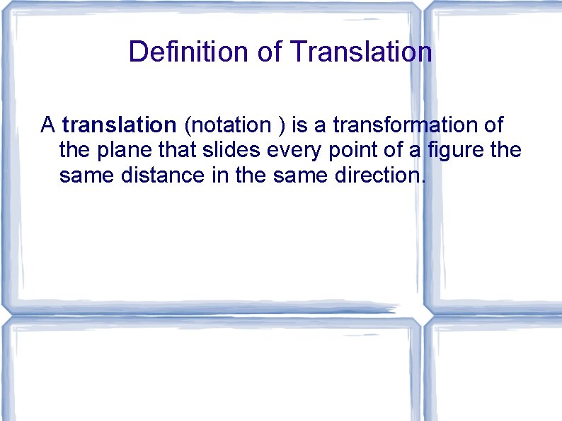 Definition of Translation A translation (notation ) is a transformation of the plane that