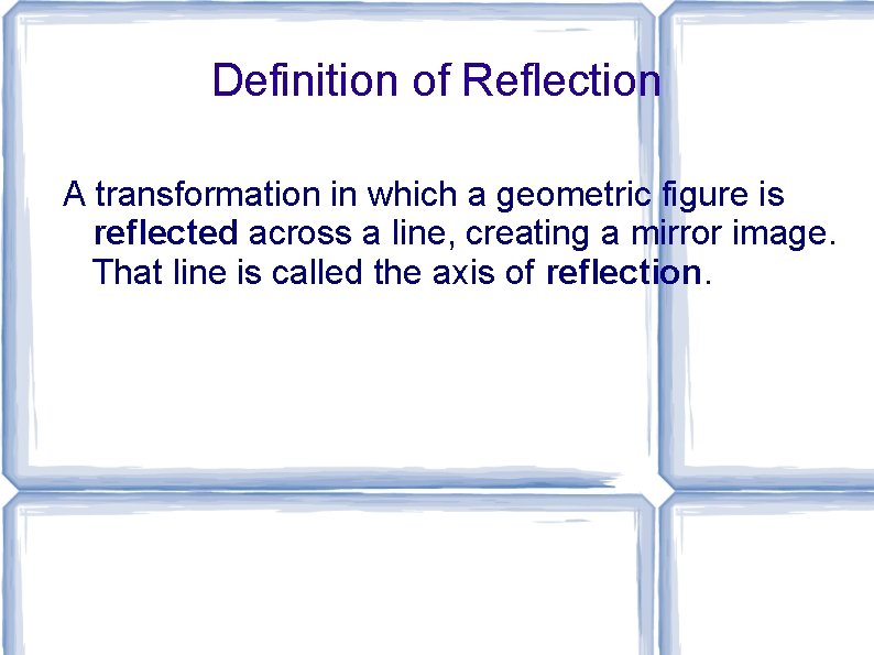 Definition of Reflection A transformation in which a geometric figure is reflected across a