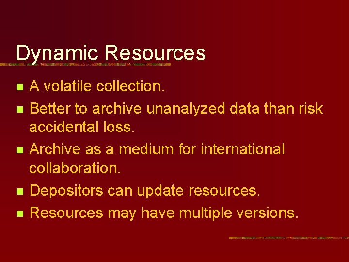 Dynamic Resources n n n A volatile collection. Better to archive unanalyzed data than Dynamic Resources n n n A volatile collection. Better to archive unanalyzed data than
