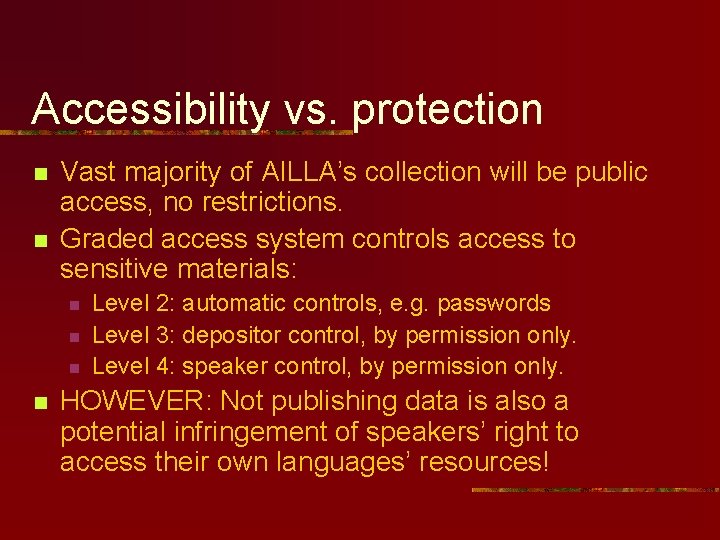 Accessibility vs. protection n n Vast majority of AILLA’s collection will be public access, Accessibility vs. protection n n Vast majority of AILLA’s collection will be public access,