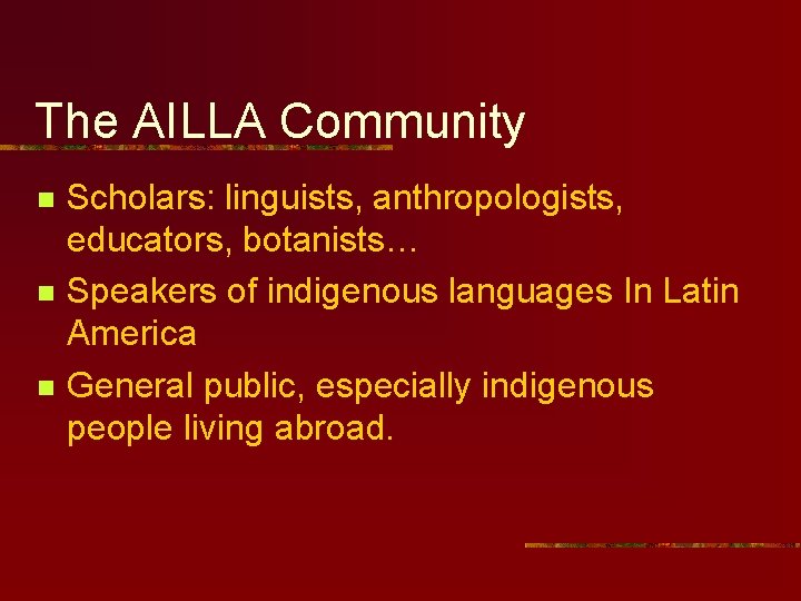 The AILLA Community n n n Scholars: linguists, anthropologists, educators, botanists… Speakers of indigenous The AILLA Community n n n Scholars: linguists, anthropologists, educators, botanists… Speakers of indigenous