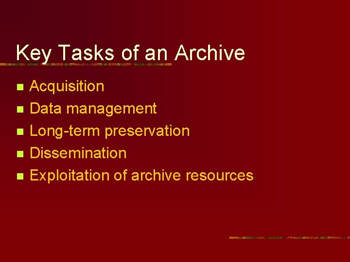 Key Tasks of an Archive n n n Acquisition Data management Long-term preservation Dissemination Key Tasks of an Archive n n n Acquisition Data management Long-term preservation Dissemination