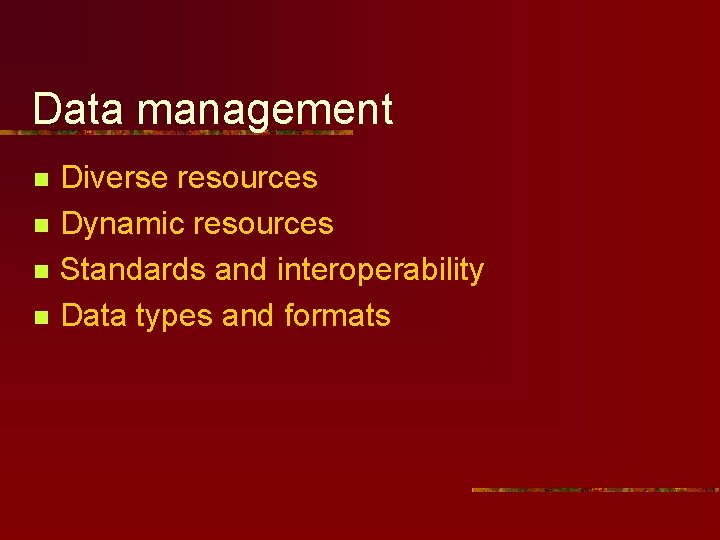 Data management n n Diverse resources Dynamic resources Standards and interoperability Data types and Data management n n Diverse resources Dynamic resources Standards and interoperability Data types and