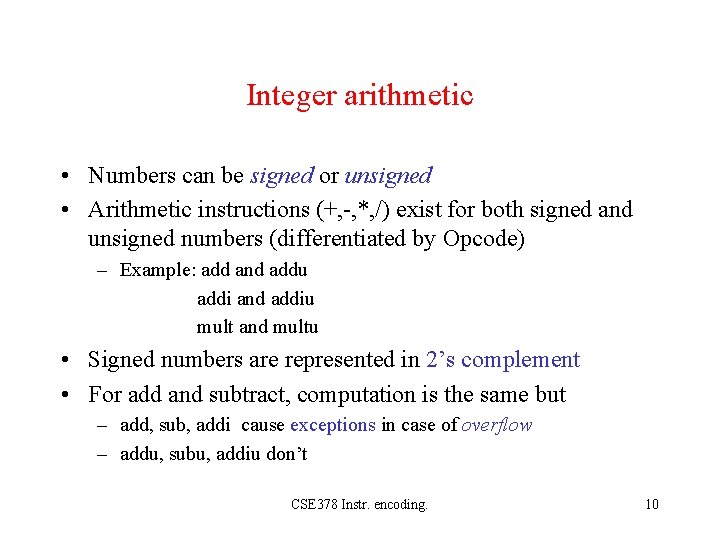 Integer arithmetic • Numbers can be signed or unsigned • Arithmetic instructions (+, -,