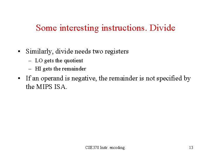 Some interesting instructions. Divide • Similarly, divide needs two registers – LO gets the