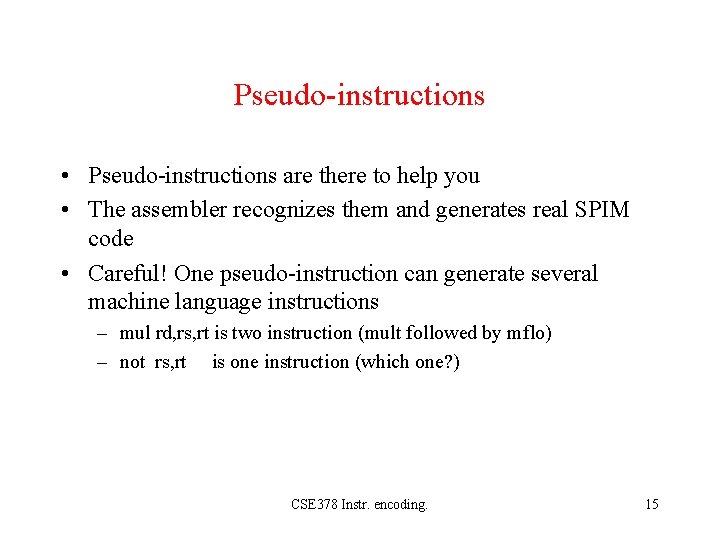 Pseudo-instructions • Pseudo-instructions are there to help you • The assembler recognizes them and