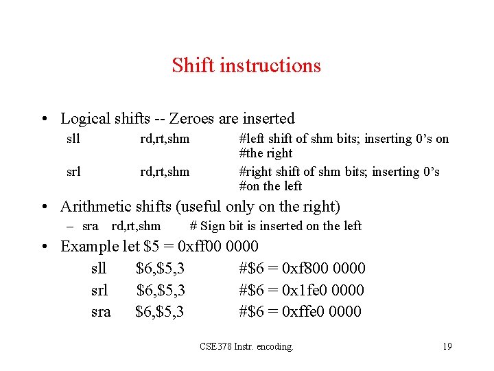 Shift instructions • Logical shifts -- Zeroes are inserted sll rd, rt, shm srl