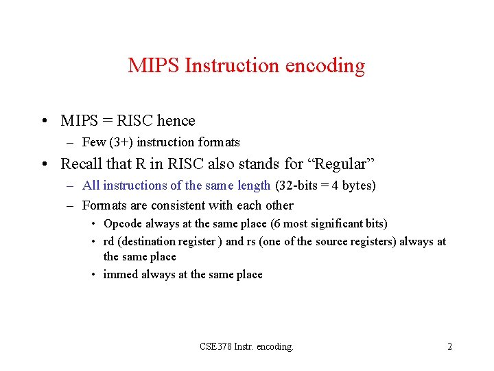 MIPS Instruction encoding • MIPS = RISC hence – Few (3+) instruction formats •