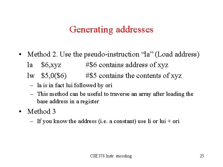 Generating addresses • Method 2. Use the pseudo-instruction “la” (Load address) la $6, xyz