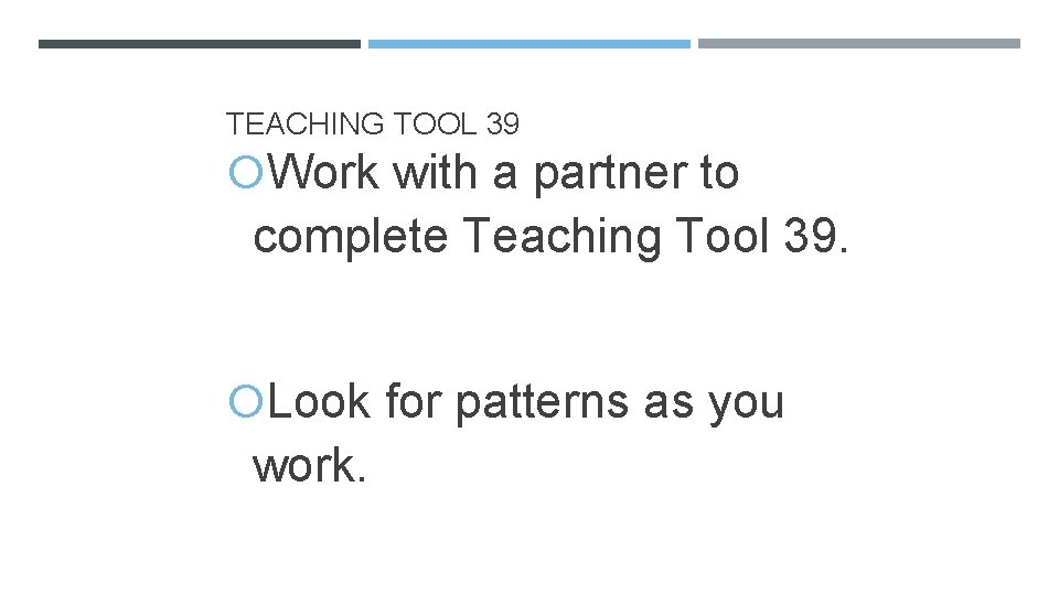 TEACHING TOOL 39 Work with a partner to complete Teaching Tool 39. Look for