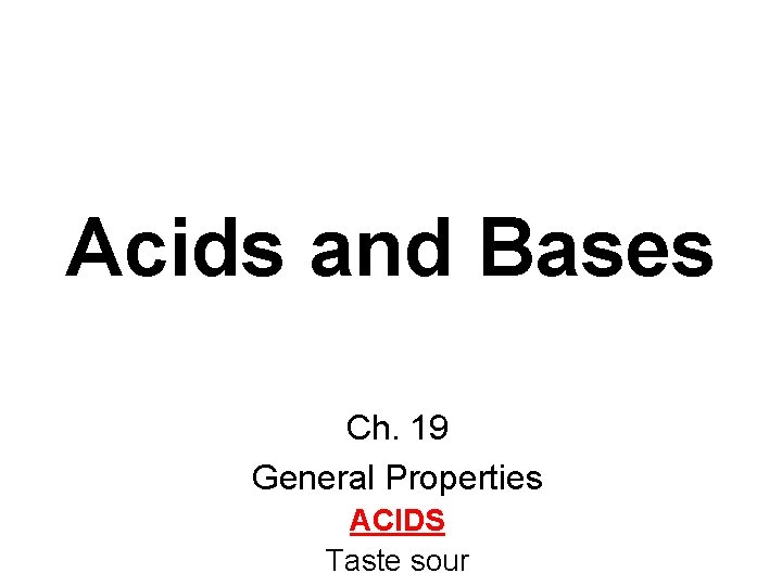 Acids and Bases Ch. 19 General Properties ACIDS Taste sour 