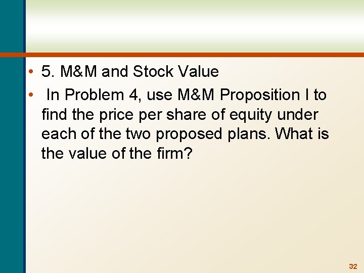  • 5. M&M and Stock Value • In Problem 4, use M&M Proposition