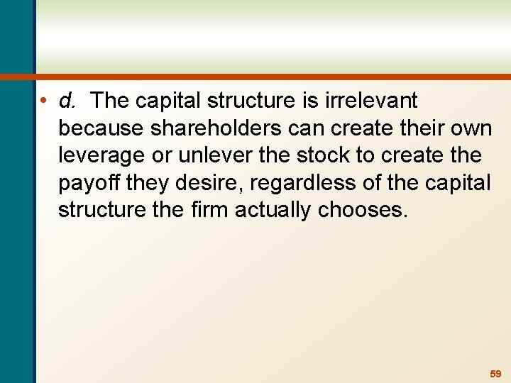  • d. The capital structure is irrelevant because shareholders can create their own
