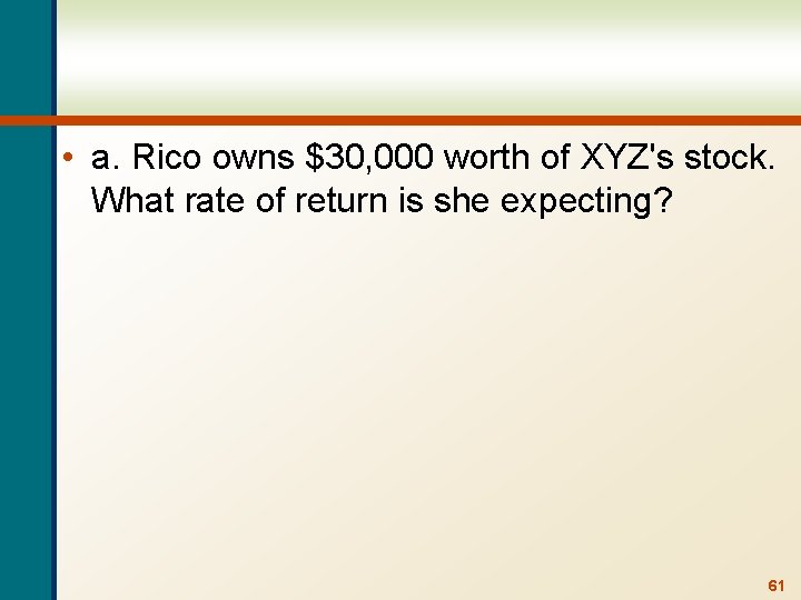  • a. Rico owns $30, 000 worth of XYZ's stock. What rate of