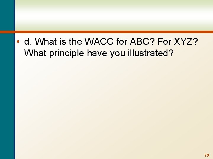  • d. What is the WACC for ABC? For XYZ? What principle have