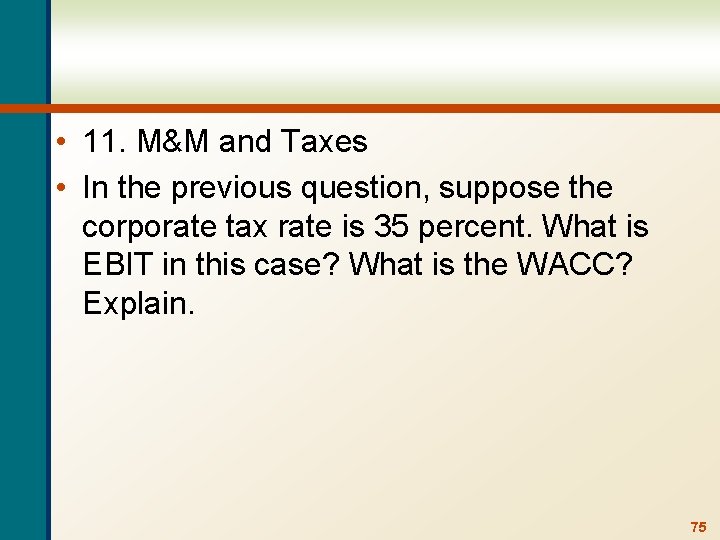  • 11. M&M and Taxes • In the previous question, suppose the corporate