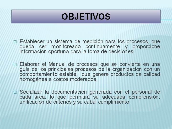 OBJETIVOS � Establecer un sistema de medición para los procesos, que pueda ser monitoreado