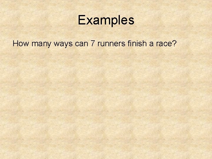 Examples How many ways can 7 runners finish a race? 