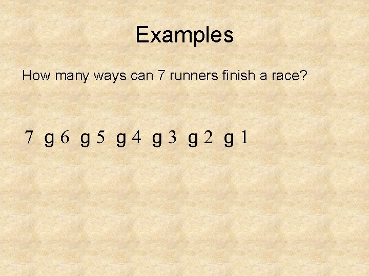 Examples How many ways can 7 runners finish a race? 