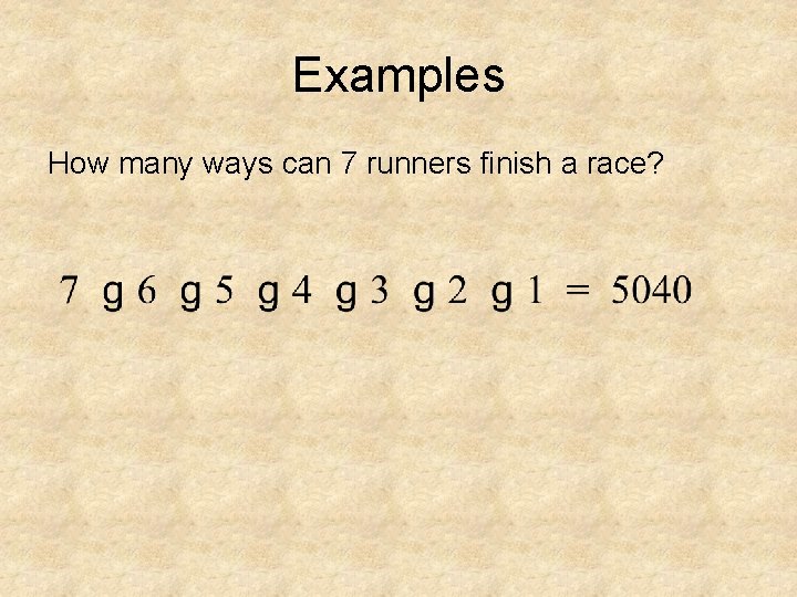 Examples How many ways can 7 runners finish a race? 