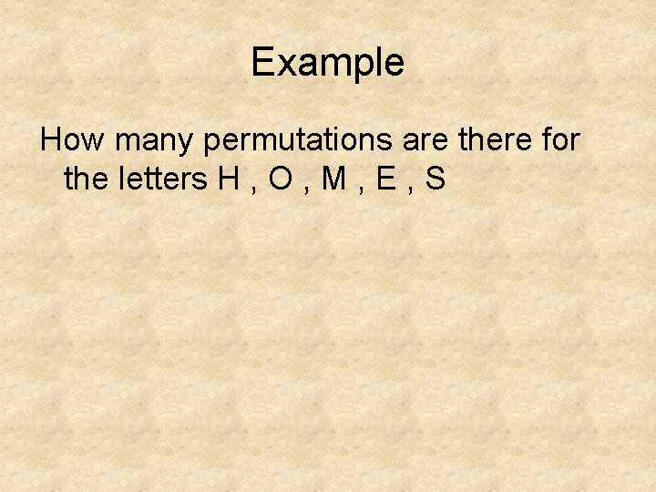 Example How many permutations are there for the letters H , O , M