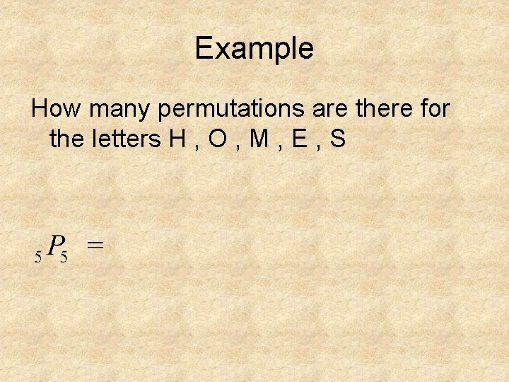 Example How many permutations are there for the letters H , O , M