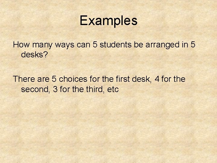 Examples How many ways can 5 students be arranged in 5 desks? There are